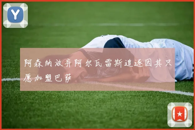 阿森纳放弃阿尔瓦雷斯追逐因其只愿加盟巴萨