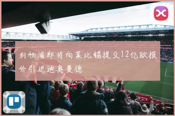 利物浦即将向莱比锡提交12亿欧报价引进迪奥曼德