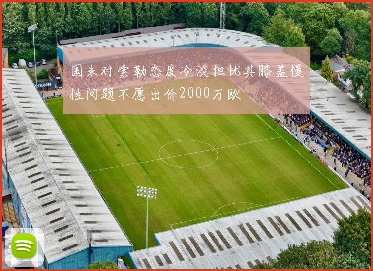 国米对索勒态度冷淡担忧其膝盖慢性问题不愿出价2000万欧
